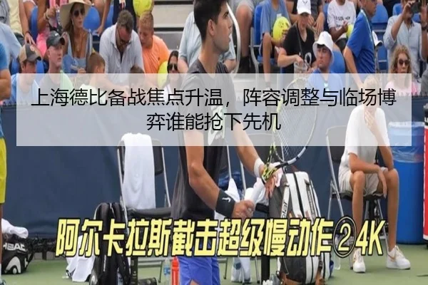 上海德比备战焦点升温，阵容调整与临场博弈谁能抢下先机